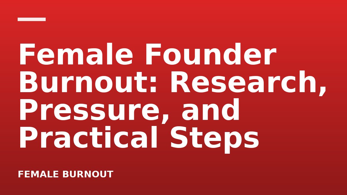 Female Founder Burnout: Research, Pressure, and Practical Steps